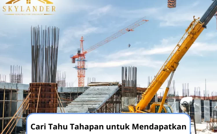  Cari Tahu Tahapan untuk Mendapatkan Layanan Konstruksi Terbaik