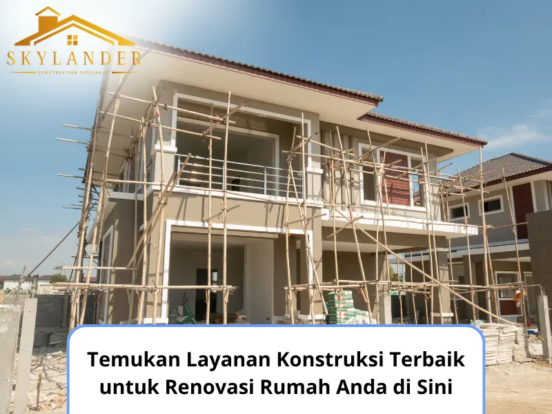 Temukan Layanan Konstruksi Terbaik untuk Renovasi Rumah